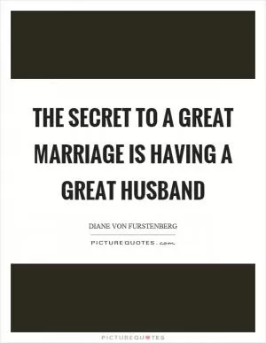 The secret to a great marriage is having a great husband Picture Quote #1