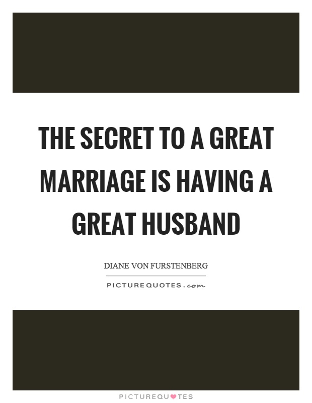 The secret to a great marriage is having a great husband Picture Quote #1