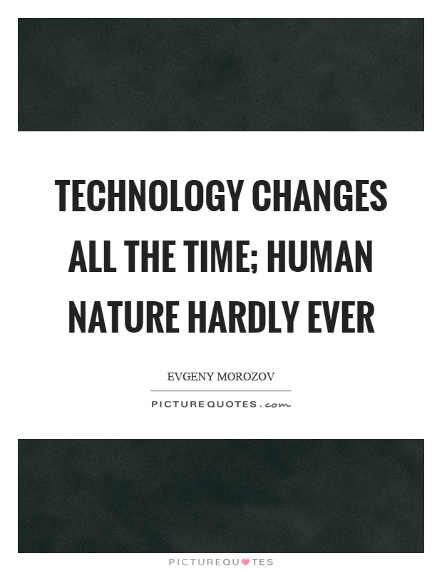 Technology changes all the time; human nature hardly ever Picture Quote #1