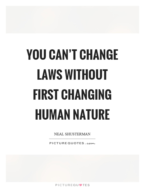 You can't change laws without first changing human nature Picture Quote #1