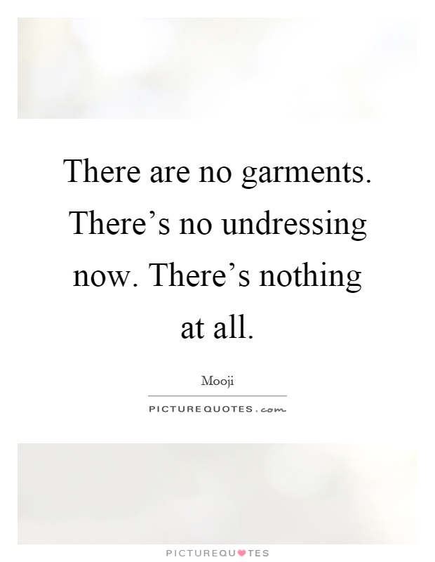 There are no garments. There's no undressing now. There's nothing at all Picture Quote #1
