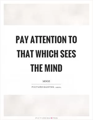 Pay attention to that which sees the mind Picture Quote #1