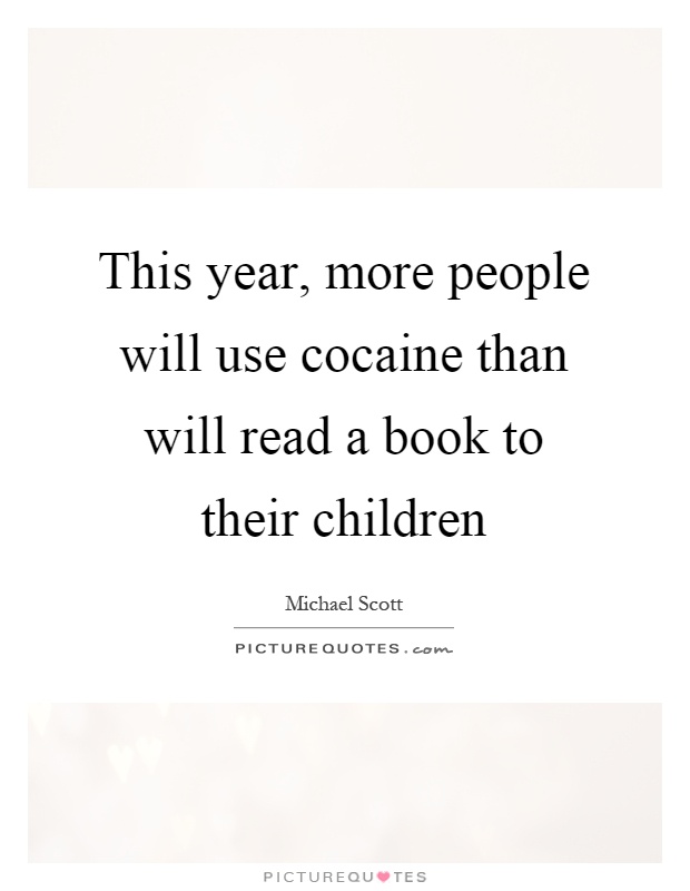 This year, more people will use cocaine than will read a book to their children Picture Quote #1