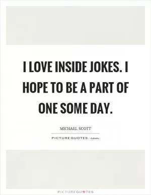 I love inside jokes. I hope to be a part of one some day Picture Quote #1