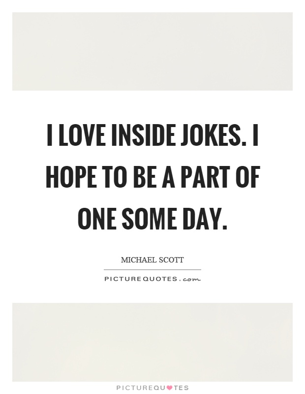I love inside jokes. I hope to be a part of one some day Picture Quote #1