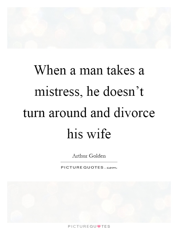 When a man takes a mistress, he doesn't turn around and divorce his wife Picture Quote #1