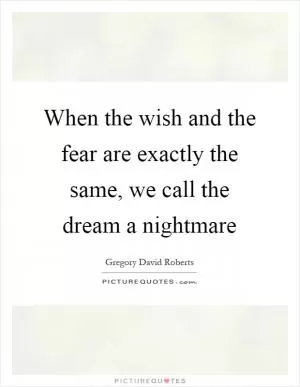 When the wish and the fear are exactly the same, we call the dream a nightmare Picture Quote #1