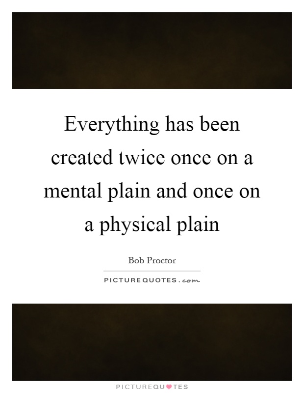 Everything has been created twice once on a mental plain and once on a physical plain Picture Quote #1
