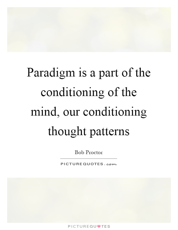 Paradigm is a part of the conditioning of the mind, our conditioning thought patterns Picture Quote #1