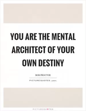 You are the mental architect of your own destiny Picture Quote #1