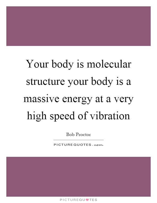 Your body is molecular structure your body is a massive energy at a very high speed of vibration Picture Quote #1