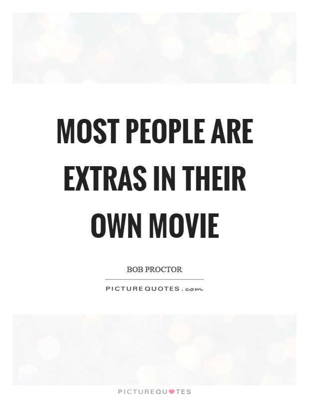 Most people are extras in their own movie Picture Quote #1
