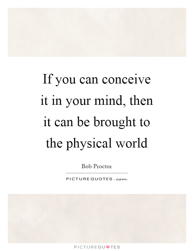 If you can conceive it in your mind, then it can be brought to the physical world Picture Quote #1