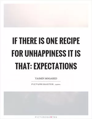 If there is one recipe for unhappiness it is that: expectations Picture Quote #1