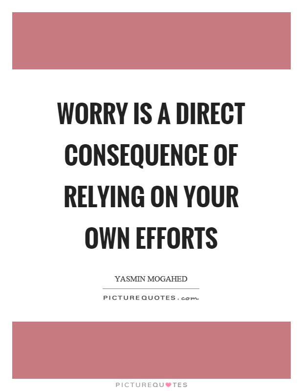 Worry is a direct consequence of relying on your own efforts Picture Quote #1