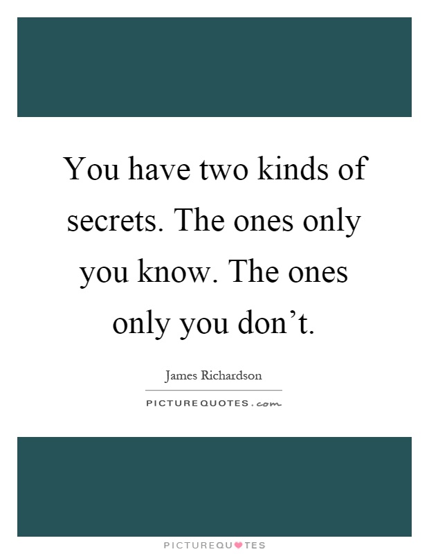 You have two kinds of secrets. The ones only you know. The ones only you don't Picture Quote #1
