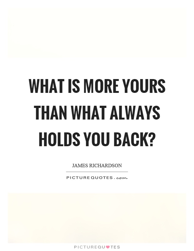 What is more yours than what always holds you back? Picture Quote #1