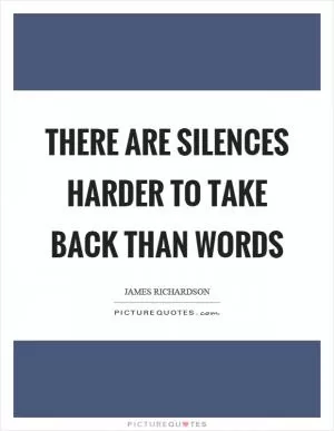 There are silences harder to take back than words Picture Quote #1