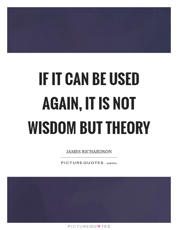 If it can be used again, it is not wisdom but theory Picture Quote #1