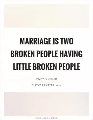 Marriage is two broken people having little broken people Picture Quote #1