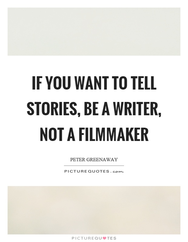If you want to tell stories, be a writer, not a filmmaker Picture Quote #1