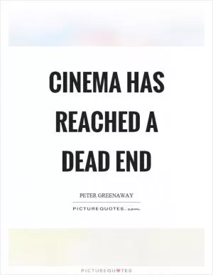 Cinema has reached a dead end Picture Quote #1