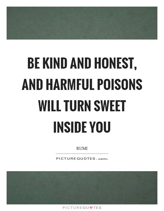 Be kind and honest, and harmful poisons will turn sweet inside you Picture Quote #1