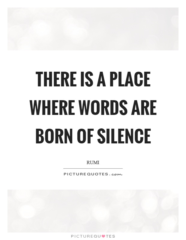 There is a place where words are born of silence Picture Quote #1