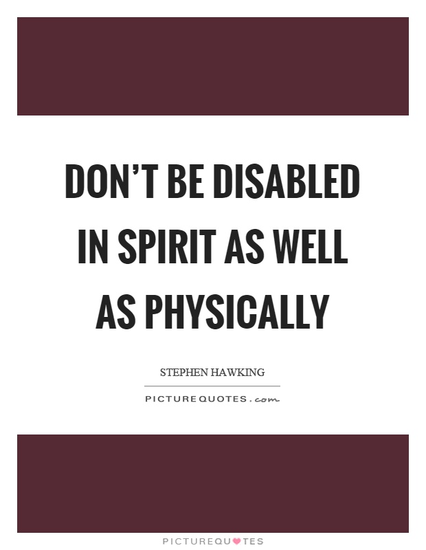 Don't be disabled in spirit as well as physically Picture Quote #1
