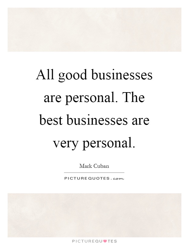 All good businesses are personal. The best businesses are very personal Picture Quote #1