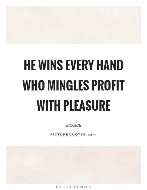 He wins every hand who mingles profit with pleasure Picture Quote #1