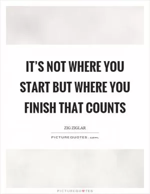 It’s not where you start but where you finish that counts Picture Quote #1