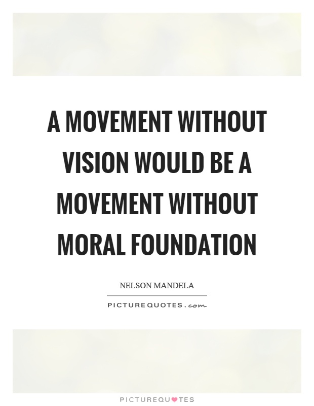 A movement without vision would be a movement without moral foundation Picture Quote #1