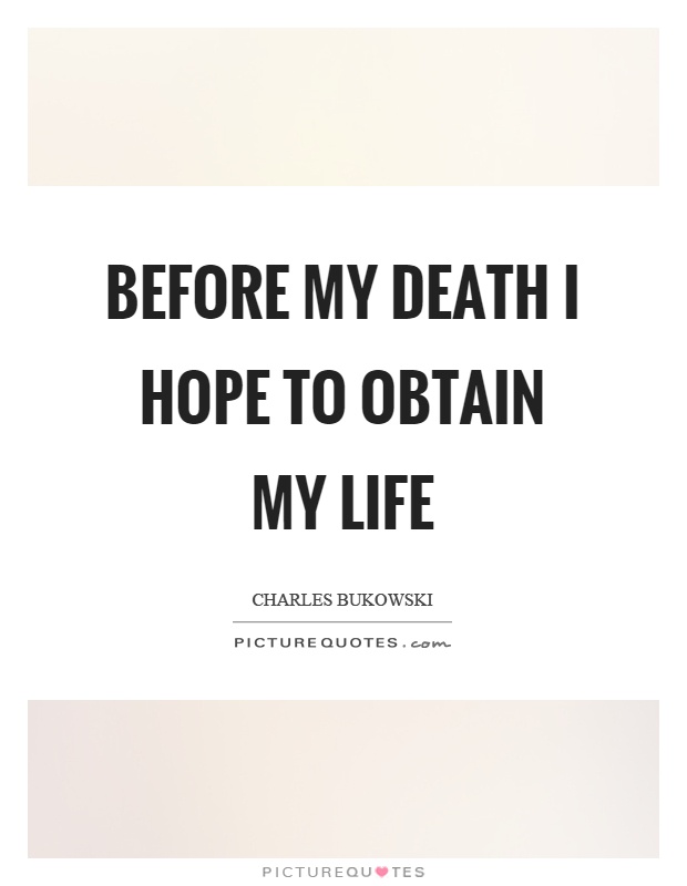Before my death I hope to obtain my life Picture Quote #1