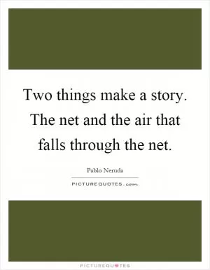 Two things make a story. The net and the air that falls through the net Picture Quote #1