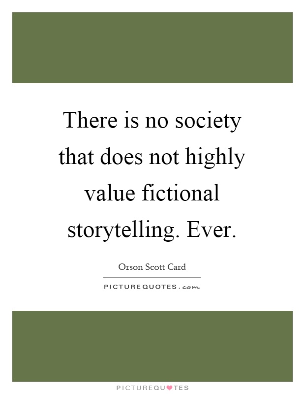 There is no society that does not highly value fictional storytelling. Ever Picture Quote #1