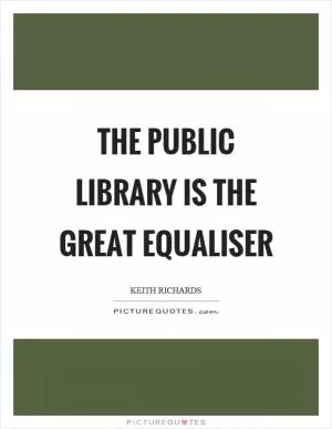 The public library is the great equaliser Picture Quote #1