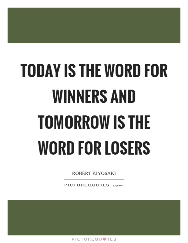 Today is the word for winners and tomorrow is the word for losers Picture Quote #1