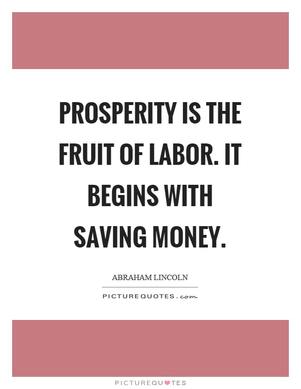 Prosperity is the fruit of labor. It begins with saving money Picture Quote #1