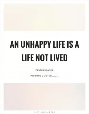 An unhappy life is a life not lived Picture Quote #1