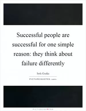 Successful people are successful for one simple reason: they think about failure differently Picture Quote #1