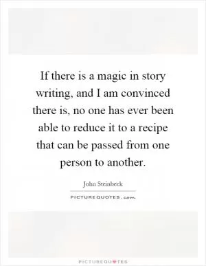 If there is a magic in story writing, and I am convinced there is, no one has ever been able to reduce it to a recipe that can be passed from one person to another Picture Quote #1
