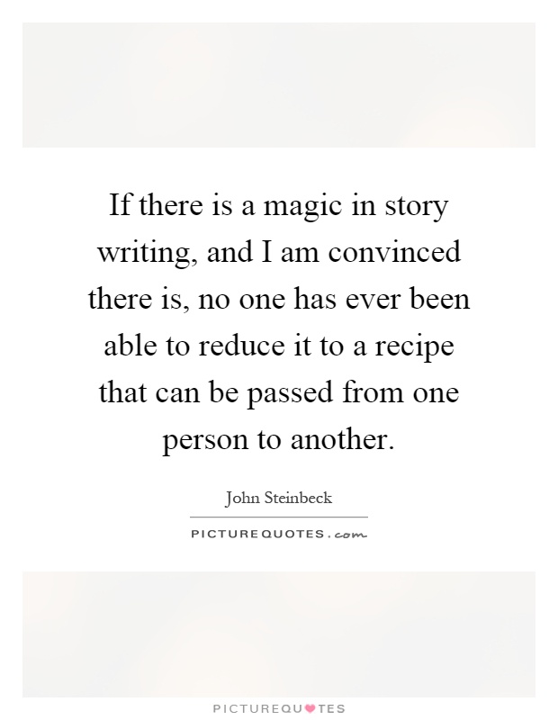 If there is a magic in story writing, and I am convinced there is, no one has ever been able to reduce it to a recipe that can be passed from one person to another Picture Quote #1