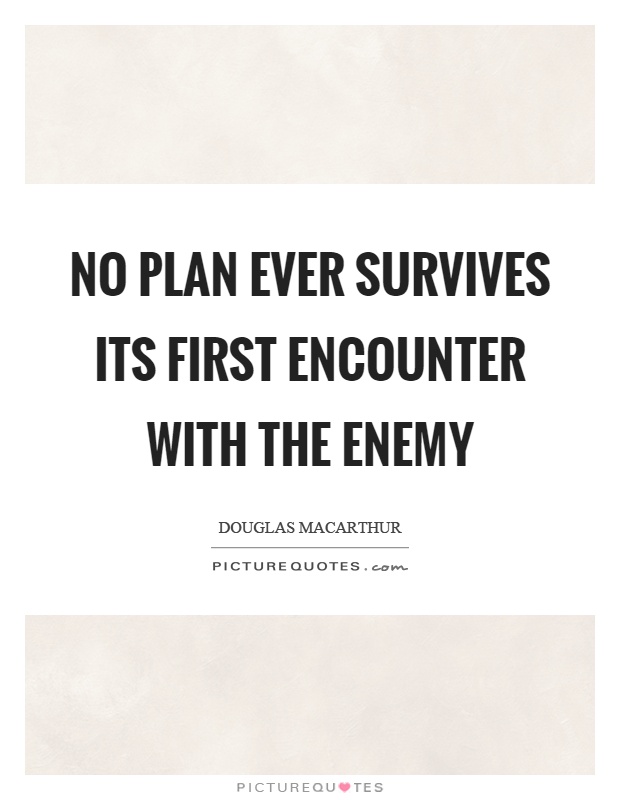 No plan ever survives its first encounter with the enemy Picture Quote #1