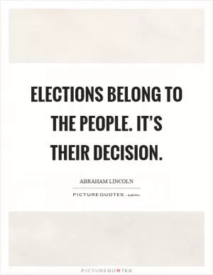 Elections belong to the people. It’s their decision Picture Quote #1