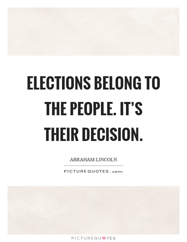 Elections belong to the people. It's their decision Picture Quote #1
