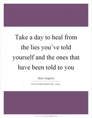 Take a day to heal from the lies you’ve told yourself and the ones that have been told to you Picture Quote #1