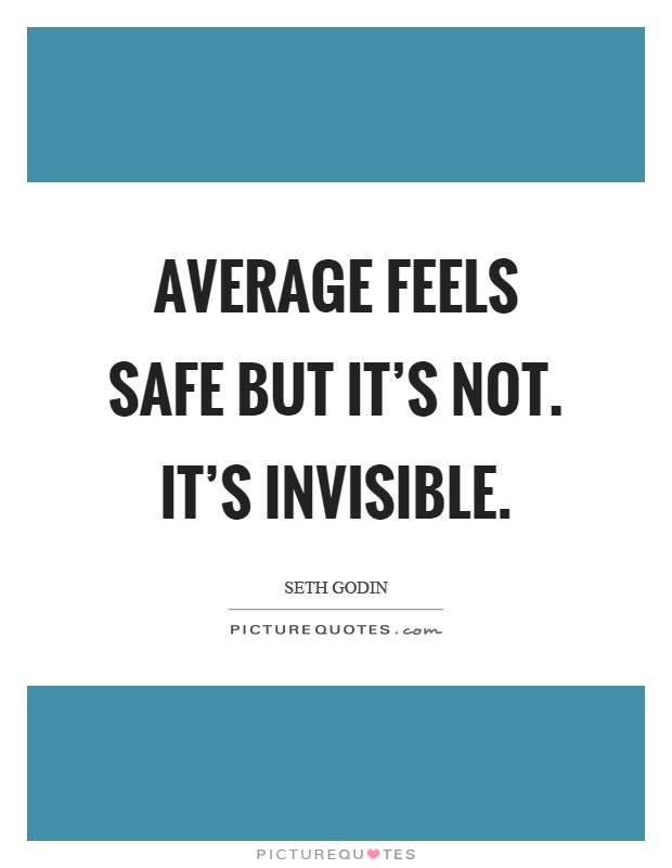 Average feels safe but it's not. It's invisible Picture Quote #1