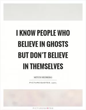 I know people who believe in ghosts but don’t believe in themselves Picture Quote #1