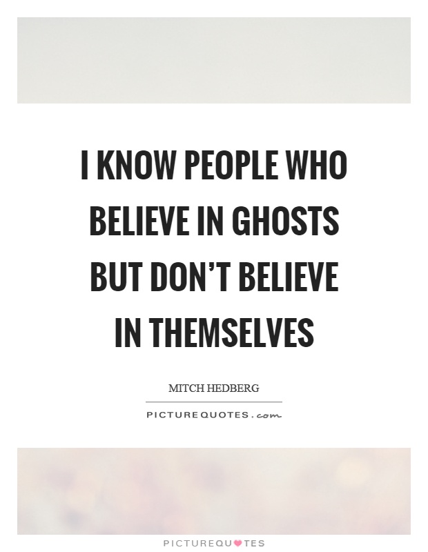 I know people who believe in ghosts but don't believe in themselves Picture Quote #1